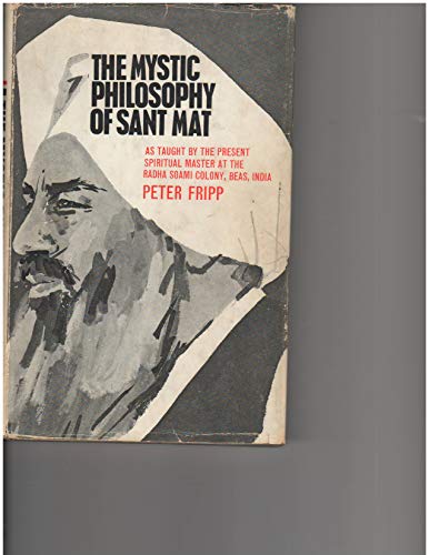 The mystic philosophy of Sant Mat as taught by the present Spiritual Master at the Radha Soami Colony, Beas, India