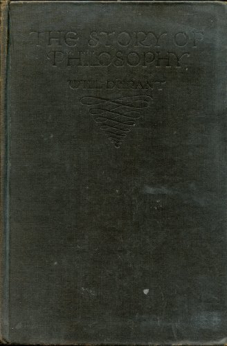 The Story of Philosophy: The Lives and Opinions of the Greater Philosophers