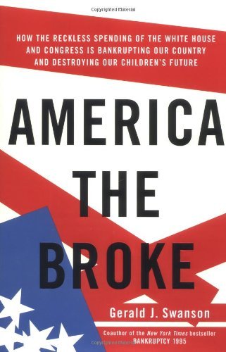 America the Broke: How the Reckless Spending of The White House and Congress are Bankrupting Our Country and Destroying Our Children's Future