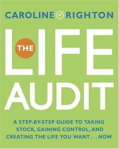 The Life Audit: A Step-by-Step Guide to Taking Stock, Gaining Control, and Creating the Life You Want... Now