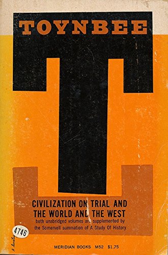 Civilization on Trial and the World and the West: Both Unabridged Volumes are Supplemented by the Somervell Summation of A Study of History