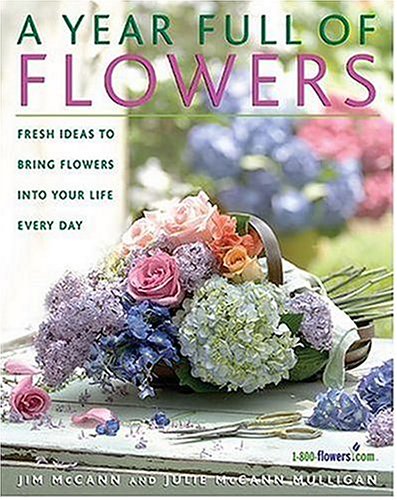 A Year Full Of Flowers: Fresh Ideas To Bring Flowers Into Your Life Every Day