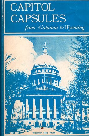 Capitol Capsules - From Alabama to Wyoming : Capsule History of the 50 States and their Capitols