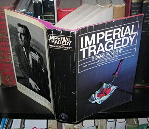 Imperial Tragedy : The First Days and the Last, Japan's Experience of War from the Incredible Victories to the Unthinkable Alternatives, December 1941 - August 1945