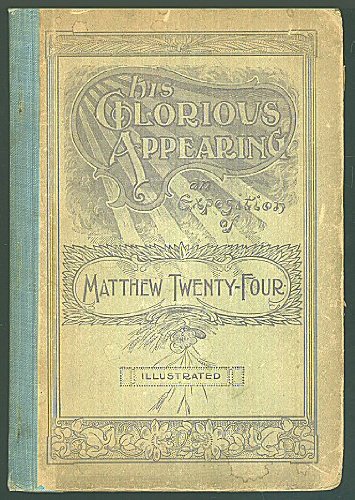 HIS GLORIOUS APPEARING: AN EXPOSITION OF MATTHEW TWENTY-FOUR