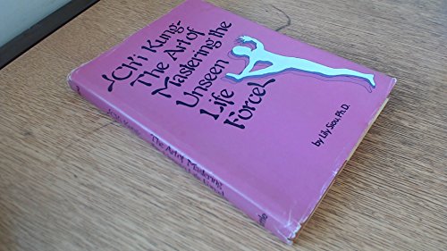Chi Kung the Art of Mastering the Unseen Life Force