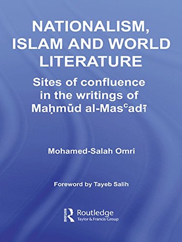 Nationalism, Islam and World Literature: Sites of Confluence in the Writings of Mahmud Al-Mas’adi (Routledge Studies in Middle Eastern Literatures)
