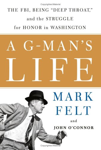 A G-Man's Life: The Fbi, Being "Deep Throat," and the Struggle for Honor in Washington