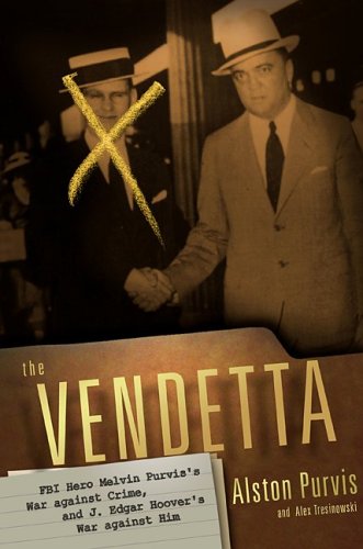 The Vendetta: FBI Hero Melvin Purvis's War Against Crime, And J. Edgar Hoover's War Against Him