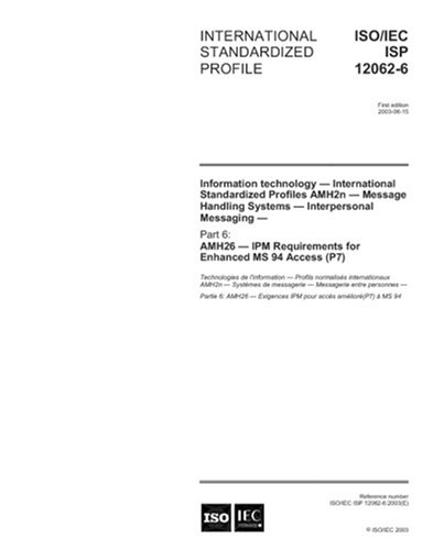 ISO/IEC ISP 12062-6:2003, Information technology - International Standardized Profiles AMH2n - Message Handling Systems Interpersonal Messaging - Part ... Requirements for Enhanced MS 94 Access (P7)