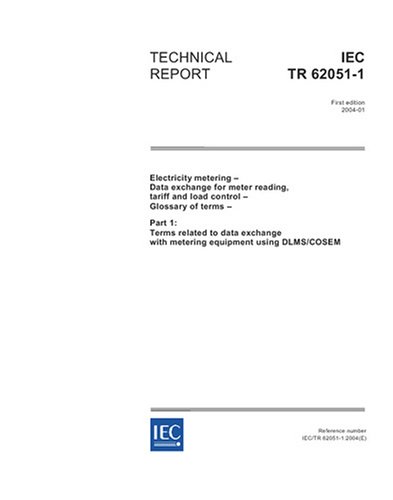 IEC/TR 62051-1 Ed. 1.0 en:2004, Electricity metering - Data exchange for meter reading, tariff and load control - Glossary of terms: Part 1: Terms ... with metering equipment using DLMS/COSEM