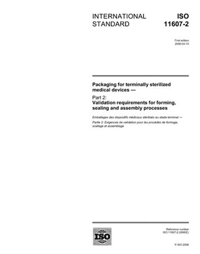 ISO 11607-2:2006, Packaging for terminally sterilized medical devices - Part 2: Validation requirements for forming, sealing and assembly processes