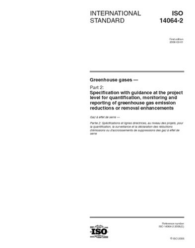 ISO 14064-2:2006, Greenhouse gases - Part 2: Specification with guidance at the project level for quantification, monitoring and reporting of greenhouse gas emission reductions or removal enhancements