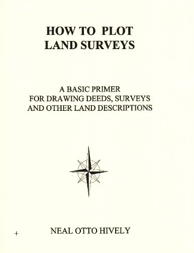 How to Plot Land Surveys : A Basic Primer for Drawing Deeds, Surveys and Other Land Descriptions