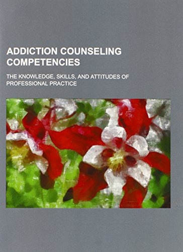 Addiction Counseling Competencies: The Knowledge, Skills, and Attitudes of Professional Practice TAP 21 (Technical Assistance Publication Series)