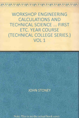 WORKSHOP ENGINEERING CALCULATIONS AND TECHNICAL SCIENCE ... FIRST ETC. YEAR COURSE (TECHNICAL COLLEGE SERIES.) VOL 1
