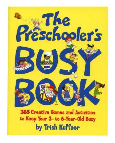 By Trish Kuffner - Preschooler's Busy Book: 365 Creative Games & Activities To Occupy 3-6 Year Olds