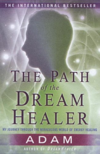 The Path of the DreamHealer: My Journey Through the Miraculous World of Energy Healing