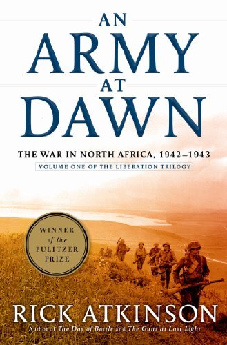 [An Army at Dawn: The War in North Africa, 1942-1943, Volume One of the Liberation Trilogy] [By: Atkinson, Rick] [October, 2002]