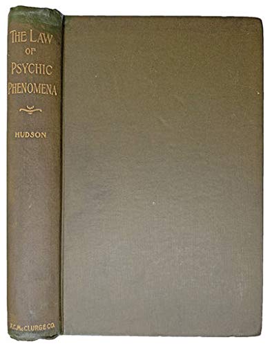 The Law of Psychic Phenomena ; a Working Hypothesis for the Systematic Study of Hypnotism, Spiritism, Mental Therapeutics, Etc. / by Thomson Jay Hudson