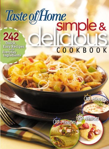 Simple & Delicious Cookbook: 242 Quick, Easy Recipes Ready in 10, 20, or 30 Mi