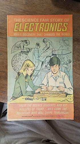 THE SCIENCE FAIR STORY OF ELECTRONICS MAN'S DISCOVERY THAT CHANGED THE WORLD From the Science Students and Kit Builders of Today...Will Come the Inventors Who Will Shape Tomorrow!