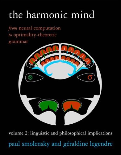 The Harmonic Mind: From Neural Computation to Optimality-Theoretic Grammar Volume II: Linguistic and Philosophical Implications (Bradford Books) (Volume 2)