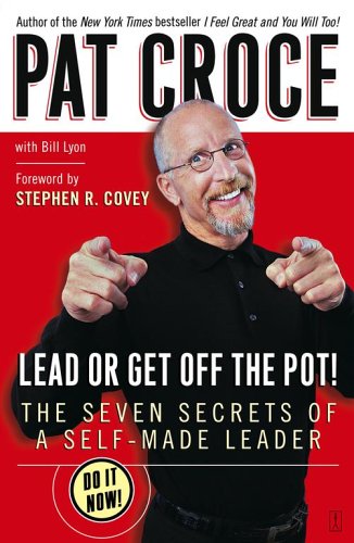 Lead or Get Off the Pot!: The Seven Secrets of a Self-Made Leader