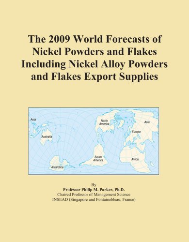 The 2009 World Forecasts of Nickel Powders and Flakes Including Nickel Alloy Powders and Flakes Export Supplies