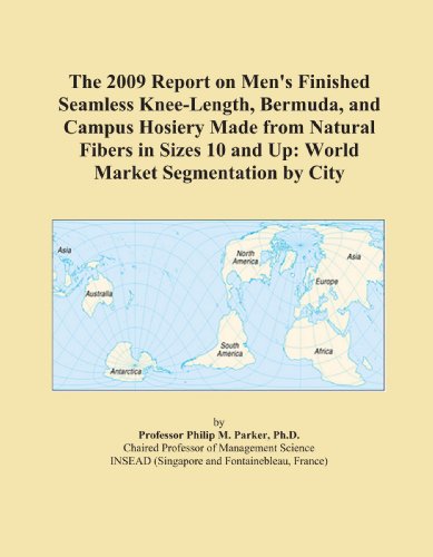 The 2009 Report on Men's Finished Seamless Knee-Length, Bermuda, and Campus Hosiery Made from Natural Fibers in Sizes 10 and Up: World Market Segmentation by City