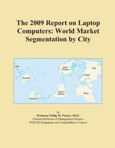 The 2009 Report on Laptop Computers: World Market Segmentation by City