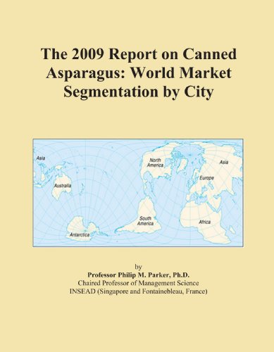 The 2009 Report on Canned Asparagus: World Market Segmentation by City