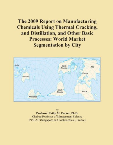 The 2009 Report on Manufacturing Chemicals Using Thermal Cracking, and Distillation, and Other Basic Processes: World Market Segmentation by City