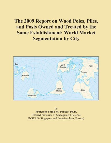 The 2009 Report on Wood Poles, Piles, and Posts Owned and Treated by the Same Establishment: World Market Segmentation by City