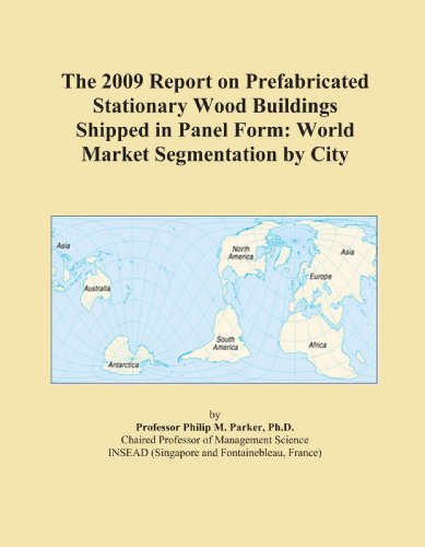 The 2009 Report on Prefabricated Stationary Wood Buildings Shipped in Panel Form: World Market Segmentation by City
