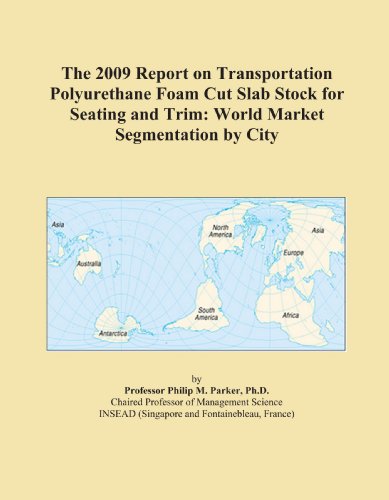The 2009 Report on Transportation Polyurethane Foam Cut Slab Stock for Seating and Trim: World Market Segmentation by City