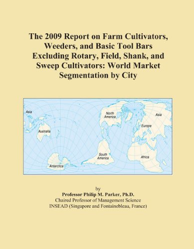 The 2009 Report on Farm Cultivators, Weeders, and Basic Tool Bars Excluding Rotary, Field, Shank, and Sweep Cultivators: World Market Segmentation by City
