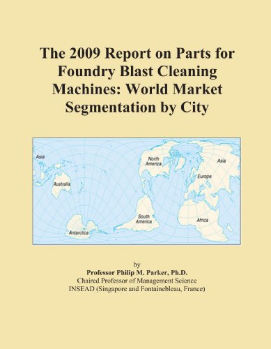 The 2009 Report on Parts for Foundry Blast Cleaning Machines: World Market Segmentation by City