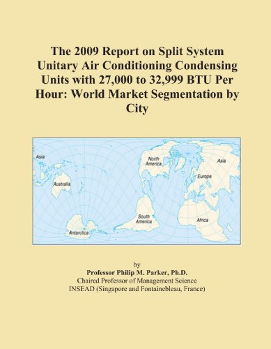 The 2009 Report on Split System Unitary Air Conditioning Condensing Units with 27,000 to 32,999 BTU Per Hour: World Market Segmentation by City