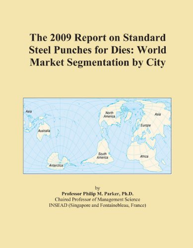 The 2009 Report on Standard Steel Punches for Dies: World Market Segmentation by City