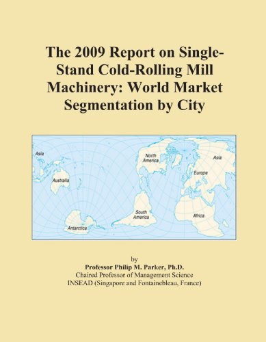 The 2009 Report on Single-Stand Cold-Rolling Mill Machinery: World Market Segmentation by City
