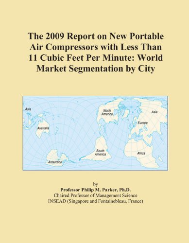 The 2009 Report on New Portable Air Compressors with Less Than 11 Cubic Feet Per Minute: World Market Segmentation by City