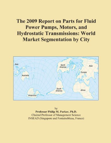 The 2009 Report on Parts for Fluid Power Pumps, Motors, and Hydrostatic Transmissions: World Market Segmentation by City
