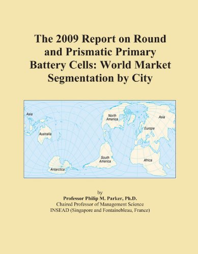 The 2009 Report on Round and Prismatic Primary Battery Cells: World Market Segmentation by City