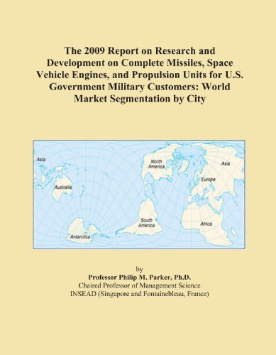 The 2009 Report on Research and Development on Complete Missiles, Space Vehicle Engines, and Propulsion Units for U.S. Government Military Customers: World Market Segmentation by City
