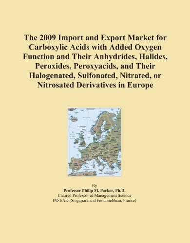 The 2009 Import and Export Market for Carboxylic Acids with Added Oxygen Function and Their Anhydrides, Halides, Peroxides, Peroxyacids, and Their ... Nitrated, or Nitrosated Derivatives in Europe