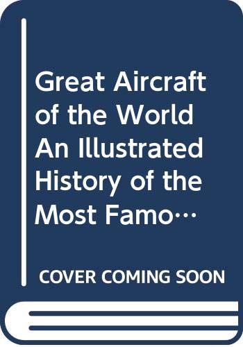 Great Aircraft of the World An Illustrated History of the Most Famous Civil and Military Planes Complete with technical specif