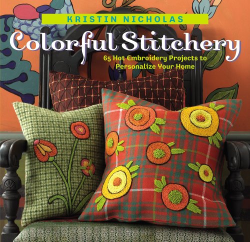 Colorful Stitchery: 65 Hot Embroidery Projects to Personalize Your Home