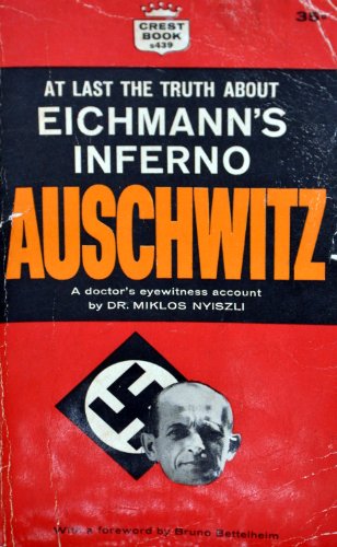 At Last the Truth About Eichmann's Inferno Auschwitz: A Doctors Eyewitness Accout