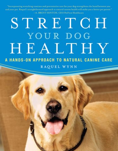 By Raquel Wynn - Stretch Your Dog Healthy: A Hands-On Approach to Natural Canine Care